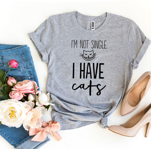 I’m Not Single I Have Cats T-shirt - G&K's
