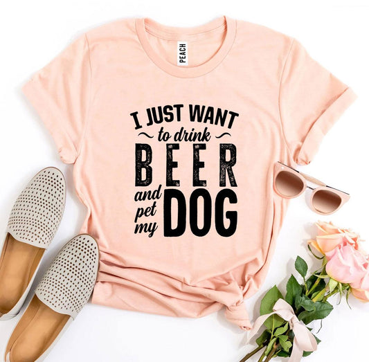 I Just Want To Drink Beer & Pet My Dog T-shirt - G&K's